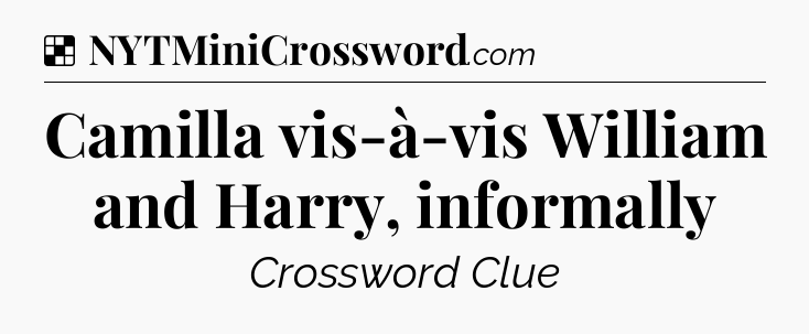 Camilla vis-à-vis William and Harry, informally NYT Crossword