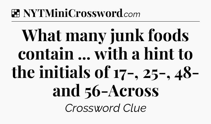 Solution: What many junk foods contain ... with a hint to the initials of 17-, 25-, 48- and 56-Across - NYT Crossword