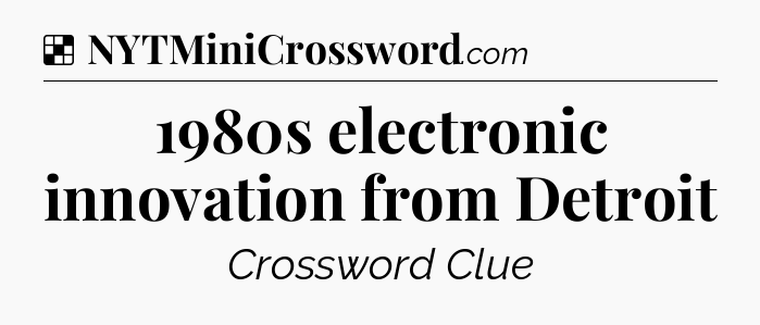 Solution: 1980s electronic innovation from Detroit - NYT Crossword