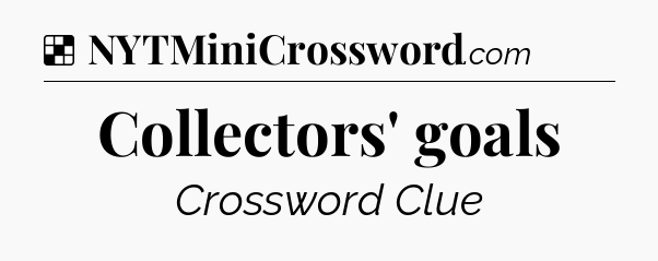 Solution: Collectors' goals - NYT Crossword