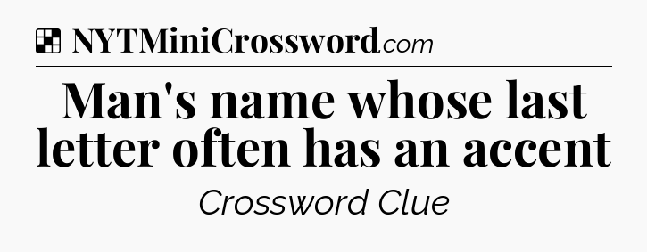 Solution: Man's name whose last letter often has an accent - NYT Crossword