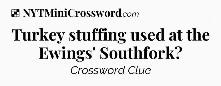 Solution: Turkey stuffing used at the Ewings' Southfork - NYT Crossword
