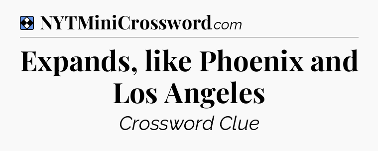 Solution: Expands, like Phoenix and Los Angeles - NYT Mini Crossword