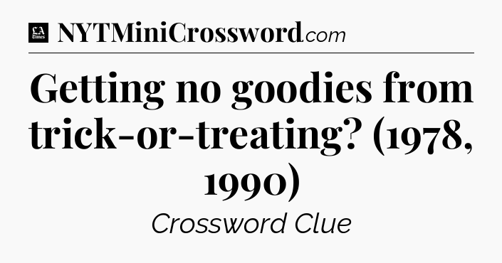 Getting no goodies from trick-or-treating? (1978, 1990) - LA Times Crossword