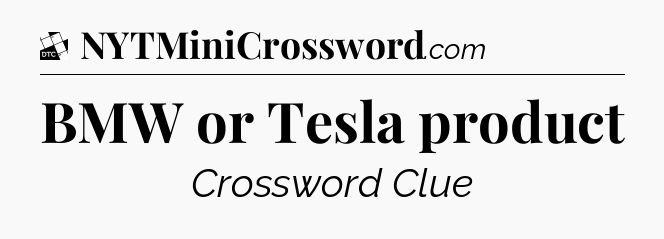BMW or Tesla product - Daily Themed Mini Crossword