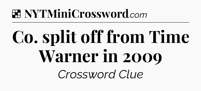 Solution: Co. split off from Time Warner in 2009 - NYT Crossword