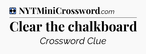 Solution: Clear the chalkboard - NYT Mini Crossword