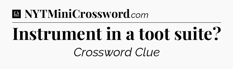 Instrument in a toot suite - LA Times Crossword