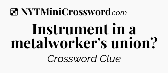 Solution: Instrument in a metalworker's union - NYT Crossword