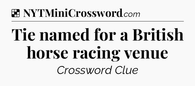 Solution: Tie named for a British horse racing venue - NYT Crossword