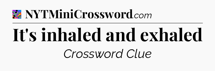 It's inhaled and exhaled Crossword Clue