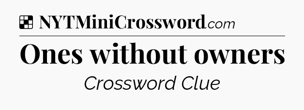 Solution: Ones without owners - NYT Crossword