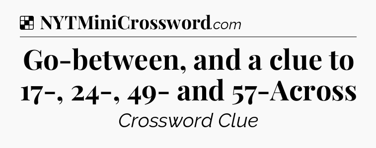 Solution: Go-between, and a clue to 17-, 24-, 49- and 57-Across - NYT Crossword
