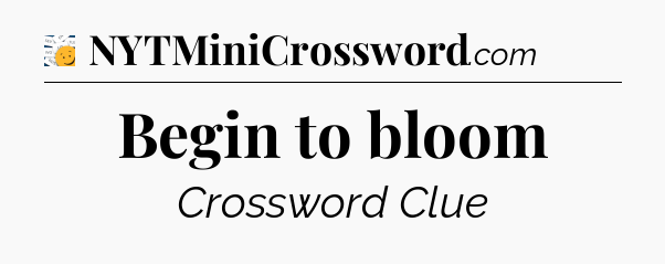 Begin to bloom - 7 Little Words