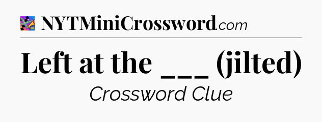 Left at the ___ (jilted) Crossword Clue
