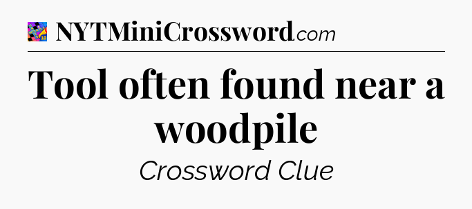 Tool often found near a woodpile Crossword Clue