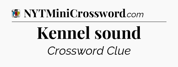 Kennel sound Crossword Clue
