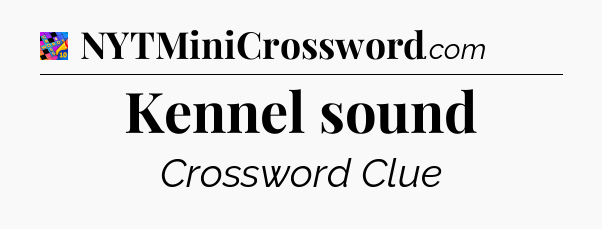 Kennel sound Crossword Clue