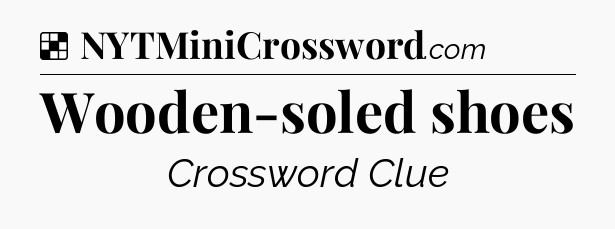 Solution: Wooden-soled shoes - NYT Crossword