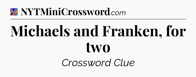 Michaels and Franken, for two Crossword Clue