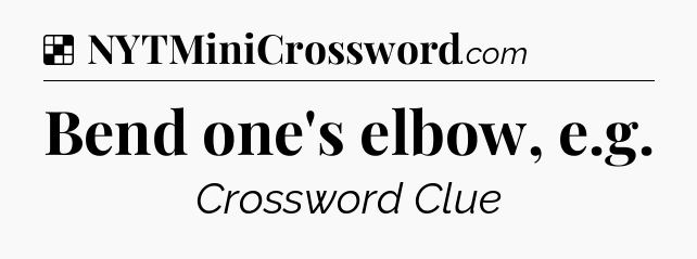 Solution: Bend one's elbow, e.g - NYT Crossword