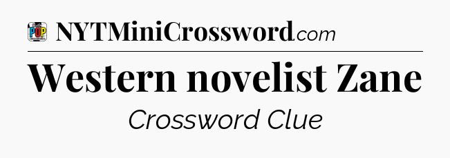 Western novelist Zane Crossword Clue