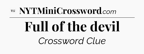 Full of the devil - WSJ Crossword