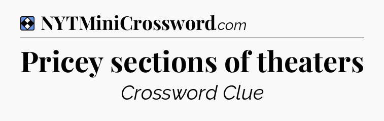 Solution: Pricey sections of theaters - NYT Mini Crossword