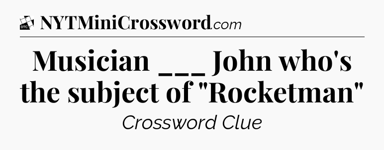 Musician ___ John who's the subject of 