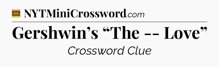 Gershwin’s “The -- Love” - Eugene Sheffer Crossword