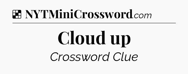 Solution: Cloud up - NYT Crossword
