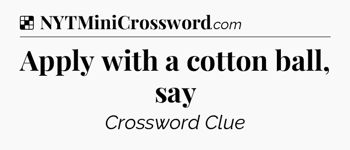 Solution: Apply with a cotton ball, say - NYT Crossword