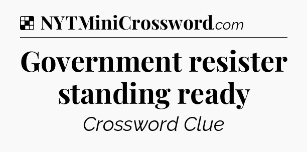 Solution: Government resister standing ready - NYT Crossword