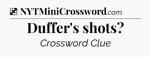 Solution: Duffer's shots - NYT Crossword