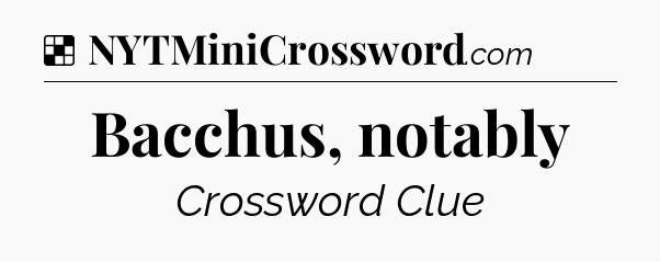 Solution: Bacchus, notably - NYT Crossword