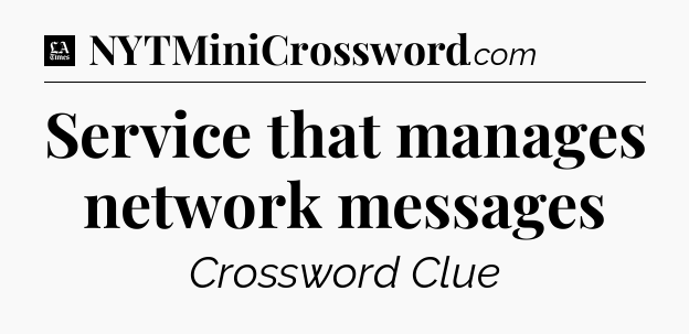 Service that manages network messages - LA Times Crossword