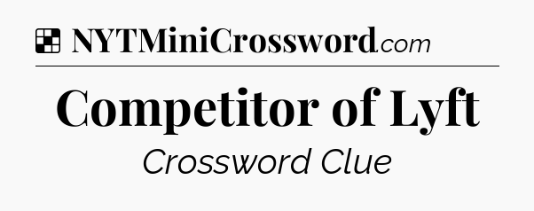 Solution: Competitor of Lyft - NYT Crossword