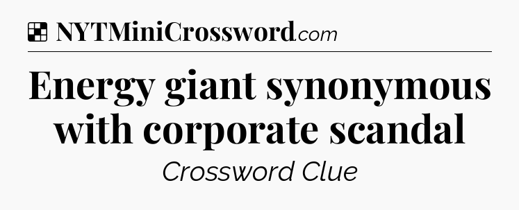 Solution: Energy giant synonymous with corporate scandal - NYT Crossword