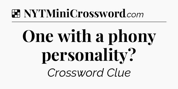 Solution: One with a phony personality - NYT Crossword