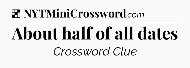 Solution: About half of all dates - NYT Crossword