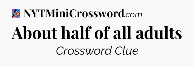 About half of all adults Crossword Clue