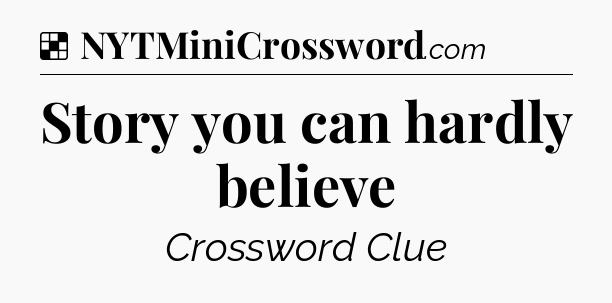 Solution: Story you can hardly believe - NYT Crossword