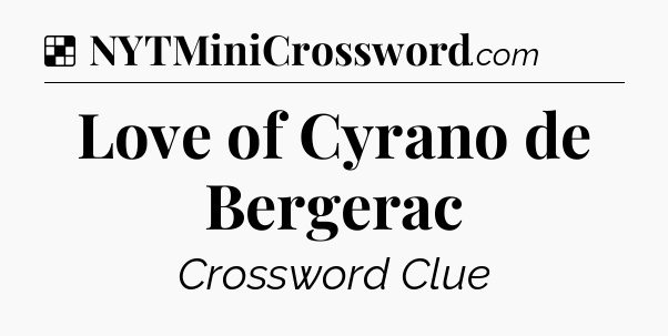 Solution: Love of Cyrano de Bergerac - NYT Crossword