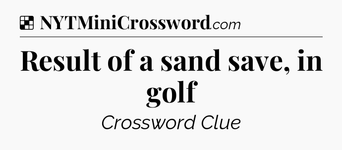 Solution: Result of a sand save, in golf - NYT Crossword