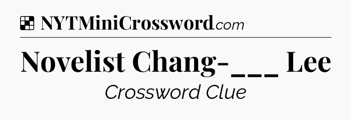 Solution: Novelist Chang-___ Lee - NYT Crossword
