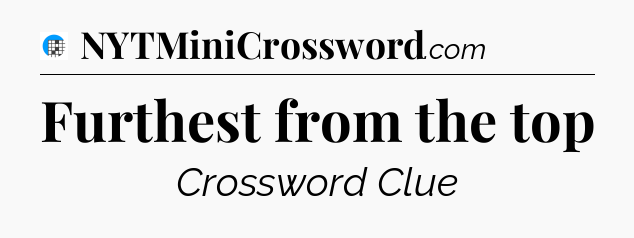 Furthest from the top Crossword Clue