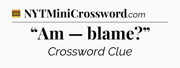 “Am — blame?” - Eugene Sheffer Crossword