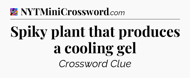 Spiky plant that produces a cooling gel Crossword Clue