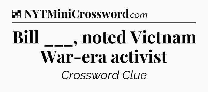 Solution: Bill ___, noted Vietnam War-era activist - NYT Crossword