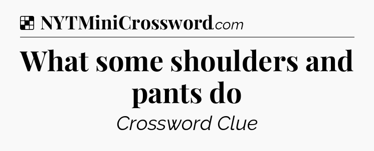 Solution: What some shoulders and pants do - NYT Crossword